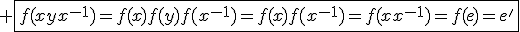 3$ \fbox{f(xyx^{-1})=f(x)f(y)f(x^{-1})=f(x)f(x^{-1})=f(xx^{-1})=f(e)=e'}