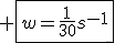 3$ \fbox{w=\frac{1}{30}s^{-1}}