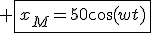 3$ \fbox{x_M=50\cos(wt)}