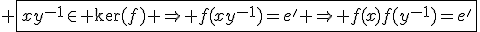 3$ \fbox{xy^{-1}\in \ker(f) \Rightarrow f(xy^{-1})=e' \Rightarrow f(x)f(y^{-1})=e'}