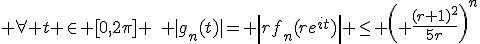 3$ \forall t \in [0,2\pi] \quad |g_n(t)|= \left|rf_n(re^{it})\right| \leq \left( \frac{(r+1)^2}{5r}\right)^n