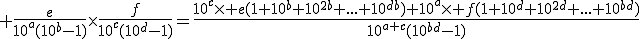 3$ \fr{e}{10^a(10^b-1)}\times\fr{f}{10^c(10^d-1)}=\fr{10^c\times e(1+10^b+10^{2b}+...+10^{db})+10^a\times f(1+10^d+10^{2d}+...+10^{bd})}{10^{a+c}(10^{bd}-1)}