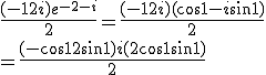 3$ \frac{(-1+2i)e^{-2-i}}{2} = \frac{(-1+2i)(\cos 1 - i \sin 1)}{2} \\ = \frac{(-\cos 1 + 2\sin 1) + i (2 \cos 1 + \sin 1)}{2}