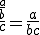 3$ \frac{\frac{a}{b}}{c} = \frac{a}{bc} 