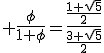 3$ \frac{\phi}{1+\phi}=\frac{\frac{1+\sqrt{5}}{2}}{\frac{3+\sqrt{5}}{2}