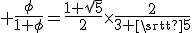 3$ \frac{\phi}{1+\phi}=\frac{1+\sqrt{5}}{2}\times{\frac{2}{3+\sqrt{5}}}