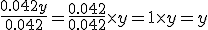 3$ \frac{0.042y}{0.042} = \frac{0.042}{0.042}\times y = 1 \times y = y