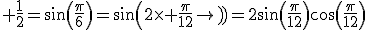 3$ \frac{1}{2}=sin(\frac{\pi}{6})=sin(2\times \frac{\pi}{12})=2sin(\frac{\pi}{12})cos(\frac{\pi}{12})