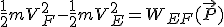 3$ \frac{1}{2}mV_F^2-\frac{1}{2}mV_E^2 = W_{EF}(\vec{P})