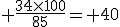 3$ \frac{34\times100}{85}= 40