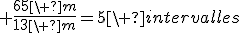 3$ \frac{65\ m}{13\ m}=5\ intervalles
