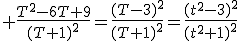 3$ \frac{T^2-6T+9}{(T+1)^2}=\frac{(T-3)^2}{(T+1)^2}=\frac{(t^2-3)^2}{(t^2+1)^2}