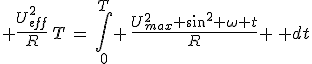 3$ \frac{U_{eff}^2}{R}\,T\,=\,\int_0^T \,\frac{U_{max}^2 \sin^2 \omega t}{R} \, dt