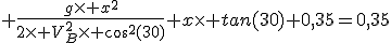 3$ \frac{g\time x^2}{2\time V_B^2\time cos^2(30)}+x\time tan(30)+0,35=0,35