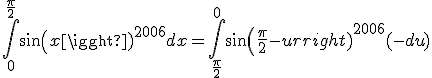 3$ \int_0^{\frac{\pi}{2}} sin(x)^{2006} dx = \int_{\frac{\pi}{2}}^{0} sin(\frac{\pi}{2} -u)^{2006} (-du)