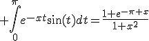 3$ \int_0^{\pi}e^{-xt}\sin(t)dt=\frac{1+e^{-\pi x}}{1+x^2}