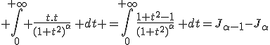 3$ \int_0^{+\infty} \frac{t.t}{(1+t^2)^{\alpha}}\, dt =\int_0^{+\infty}\frac{1+t^2-1}{(1+t^2)^{\alpha}}\, dt=J_{\alpha-1}-J_{\alpha}