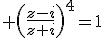 3$ \left(\frac{z-i}{z+i}\right)^4=1