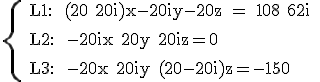 3$ \left{\rm
 \\ L1: \ (20+20i)x-20iy-20z = 108+62i \\
 \\ L2: \ -20ix+20y+20iz=0 \\
 \\ L3: \ -20x+20iy+(20-20i)z=-150