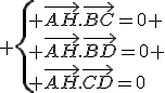 3$ \left{ \vec{AH}.\vec{BC}=0 \\ \vec{AH}.\vec{BD}=0 \\ \vec{AH}.\vec{CD}=0