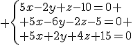 3$ \left{5x-2y+z-10=0 \\ 5x-6y-2z-5=0 \\ 5x+2y+4z+15=0