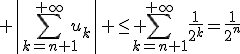 3$ \left|\sum_{k=n+1}^{+\infty}u_k\right| \leq \sum_{k=n+1}^{+\infty}\frac{1}{2^k}=\frac{1}{2^n}