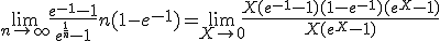 3$ \lim_{n\to+\infty} \fr{e^{-1}-1}{e^{\fr{1}{n}}-1}+n(1-e^{-1}) = \lim_{X\to 0^+}\fr{X(e^{-1}-1)+(1-e^{-1})(e^{X}-1)}{X(e^{X}-1)}
