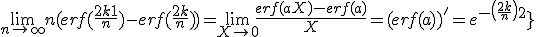 3$ \lim_{n\to+\infty} n(erf(\fr{2k+1}{n})-erf(\fr{2k}{n})) = \lim_{X\to 0^+^} \fr{erf(a+X )-erf(a)}{X} = (erf(a))^'= e^{-\(\fr{2k}{n}\)^2}