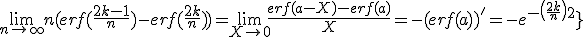 3$ \lim_{n\to+\infty} n(erf(\fr{2k-1}{n})-erf(\fr{2k}{n})) = \lim_{X\to 0^+^} \fr{erf(a-X )-erf(a)}{X} = -(erf(a))^'=-e^{-\(\fr{2k}{n}\)^2}