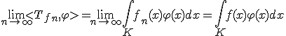3$ \lim_{n\to +\infty}<T_f_n,\varphi>=\lim_{n\to +\infty}\Bigint_{K} f_n(x)\varphi(x)dx = \Bigint_{K} f(x)\varphi(x)dx