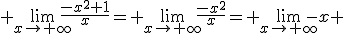3$ \lim_{x\to \infty}\frac{-x^2+1}{x}= \lim_{x\to \infty}\frac{-x^2}{x}= \lim_{x\to \infty}-x 