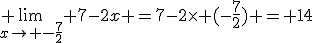 3$ \lim_{x\to -\frac{7}{2}} 7-2x =7-2\time (-\frac{7}{2}) = 14