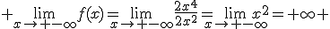 3$ \lim_{x\to -\infty}f(x)=\lim_{x\to -\infty}\frac{2x^4}{2x^2}=\lim_{x\to -\infty}x^2=+\infty 
