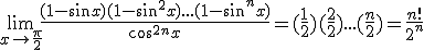 3$ \lim_{x \to \frac{\pi}{2}} \frac{(1-sin x)(1-sin^2 x)...(1-sin^n x)}{cos^{2n} x} = (\frac{1}{2})( \frac{2}{2}) ... (\frac{n}{2}) = \frac{n!}{2^n}