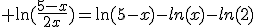 3$ \ln(\frac{5-x}{2x})=\ln(5-x)-ln(x)-ln(2)