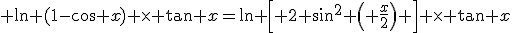 3$ \ln (1-\cos x) \times \text{tan} x=\ln \left[ 2 \sin^2 \left( \frac{x}{2}\right) \right] \times \text{tan} x