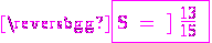 3$ \magenta \rm \fbox{S = ] \frac{13}{15} ; \frac{13}{5} [}