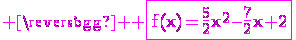 3$ \magenta \rm \fbox{f(x)=\frac{5}{2}x^2-\frac{7}{2}x+2}