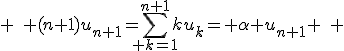 3$ \quad (n+1)u_{n+1}=\sum_{ k=1}^{n+1}ku_k= \alpha u_{n+1} \quad 