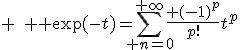 3$ \quad \displaystyle \exp(-t)=\sum_{ n=0}^{+\infty}\frac{ (-1)^p}{p!}t^p