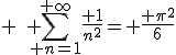 3$ \quad \sum_{ n=1}^{+\infty}\frac{ 1}{n^2}= \frac{ \pi^2}{6}