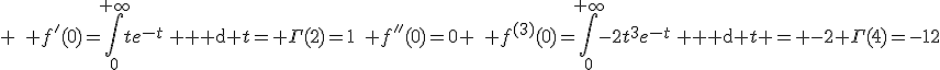 3$ \quad f'(0)=\int_0^{+\infty}te^{-t}\, {\rm d} t= \Gamma(2)=1\quad f''(0)=0 \quad f^{(3)}(0)=\int_0^{+\infty}-2t^3e^{-t}\, {\rm d} t = -2 \Gamma(4)=-12