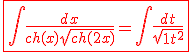 3$ \red \fbox{\Bigint \frac{dx}{ch(x)\sqrt{ch(2x)}} = \Bigint \frac{dt}{\sqrt{1+t^2}}}