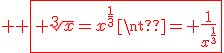 3$ \red \fbox{ \sqrt[3]{x}=x^{\frac{1}{3}}\neq \frac{1}{x^{\frac{1}{3}}}}