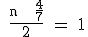 3$ \rm{ \frac{n + \frac{4}{7}}{2} = 1