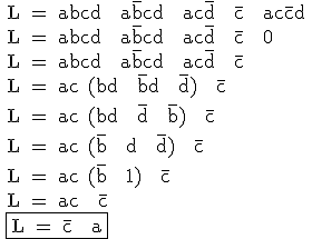 3$ \rm{ L = abcd + a\bar{b}cd + ac\bar{d} + \bar{c} + ac\bar{c}d \\ L = abcd + a\bar{b}cd + ac\bar{d} + \bar{c} + 0 \\ L = abcd + a\bar{b}cd + ac\bar{d} + \bar{c} \\ L = ac (bd + \bar{b}d + \bar{d}) + \bar{c} \\ L = ac (bd + \bar{d} + \bar{b}) + \bar{c} \\ L = ac (\bar{b} + d + \bar{d}) + \bar{c} \\ L = ac (\bar{b} + 1) + \bar{c} \\ L = ac + \bar{c} \\ \fbox{L = \bar{c} + a}