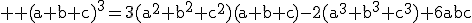 3$ \rm (a+b+c)^3=3(a^2+b^2+c^2)(a+b+c)-2(a^3+b^3+c^3)+6abc