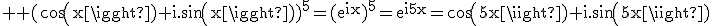 3$ \rm (cos(x)+i.sin(x))^5=(e^{ix})^5=e^{i5x}=cos(5x)+i.sin(5x)