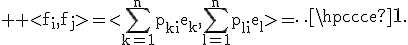 3$ \rm <f_i,f_j>=<\Bigsum_{k=1}^np_{ki}e_k,\Bigsum_{l=1}^np_{li}e_l>=\cdots