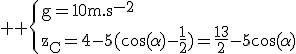 3$ \rm \{g=10m.s^{-2}\\z_C=4-5(\cos(\alpha)-\frac{1}{2})=\frac{13}{2}-5\cos(\alpha)